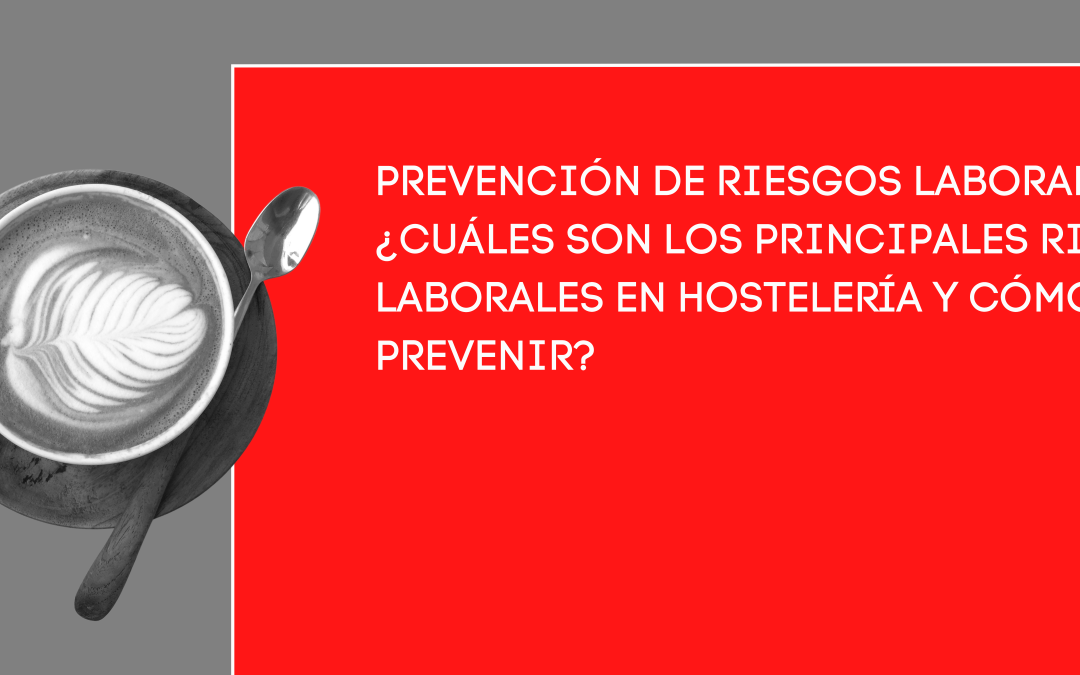 PREVENCIÓN DE RIESGOS LABORALES: ¿CUÁLES SON LOS PRINCIPALES RIESGOS LABORALES EN HOSTELERÍA Y CÓMO SE PUEDE PREVENIR?